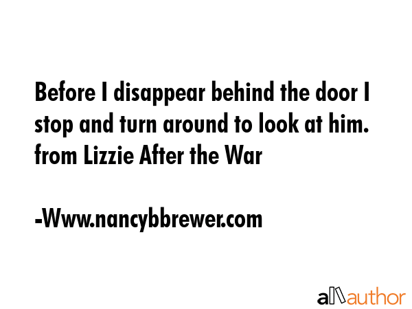 Before I disappear behind the door I stop and turn around to look at him. from Lizzie After the War - Www.nancybbrewer.com  Quote GIF