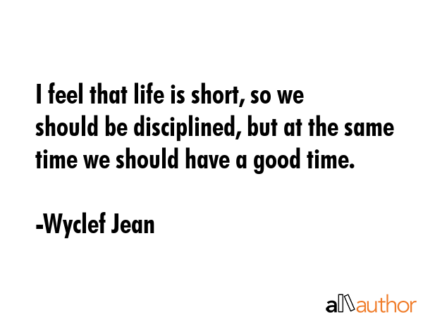 I feel that life is short, so we should be disciplined, but at the same time we should have a good... - Wyclef Jean Quote GIF
