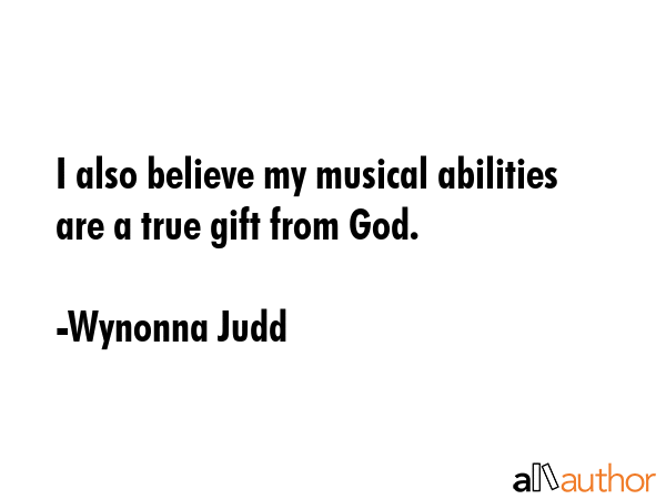 I also believe my musical abilities are a true gift from God. - Wynonna Judd Quote GIF