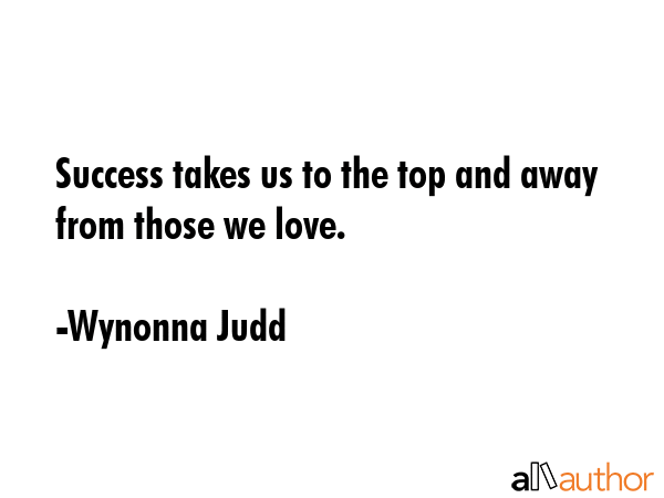 Success takes us to the top and away from those we love. - Wynonna Judd Quote GIF