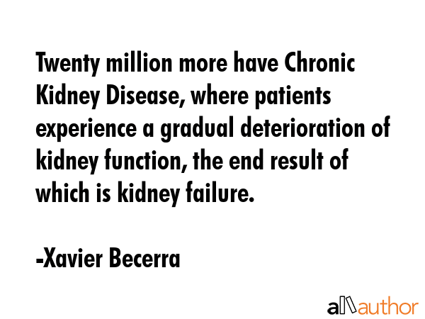 Twenty million more have Chronic Kidney Disease, where patients experience a gradual deterioration... - Xavier Becerra Quote GIF