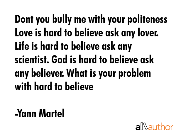 Dont you bully me with your politeness Love is hard to believe ask any lover. Life is hard to... - Yann Martel Quote GIF