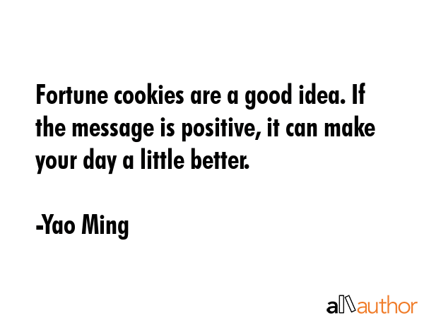Fortune cookies are a good idea. If the message is positive, it can make your day a little better. - Yao Ming Quote GIF