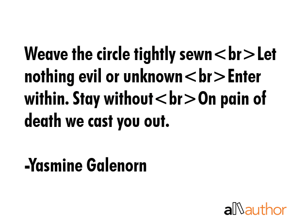 Weave the circle tightly sewnLet nothing evil or unknownEnter within. Stay withoutOn pain of death... - Yasmine Galenorn Quote GIF