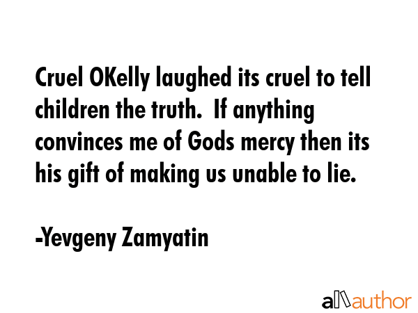 Cruel OKelly laughed its cruel to tell children the truth.  If anything convinces me of Gods mercy... - Yevgeny Zamyatin Quote GIF