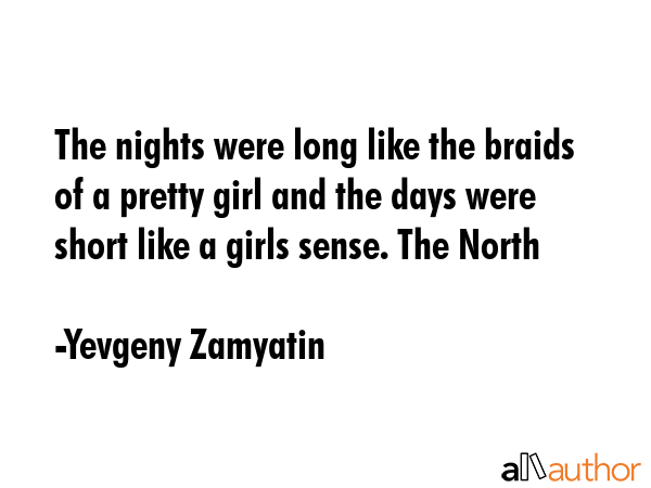 The nights were long like the braids of a pretty girl and the days were short like a girls sense.... - Yevgeny Zamyatin Quote GIF
