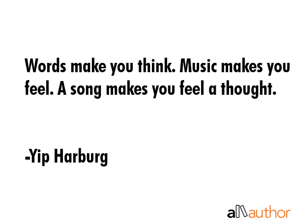 Words make you think. Music makes you feel. A song makes you feel a thought. - Yip Harburg Quote GIF