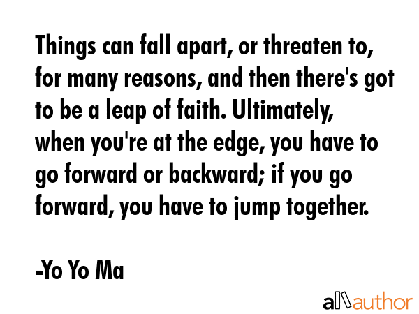 Things can fall apart, or threaten to, for many reasons, and then there\