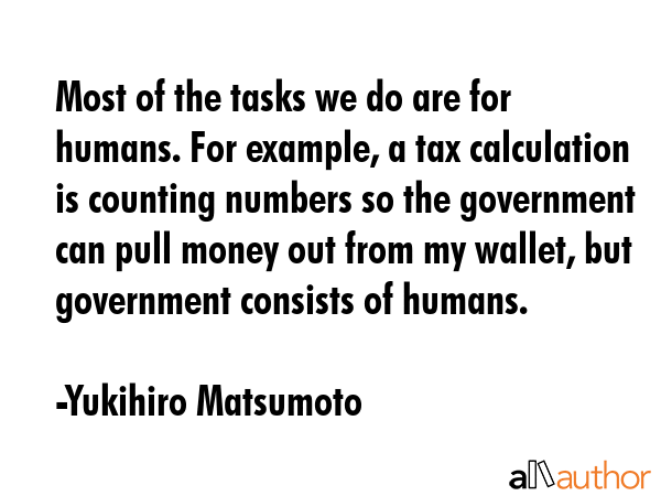 Most of the tasks we do are for humans. For example, a tax calculation is counting numbers so the... - Yukihiro Matsumoto Quote GIF