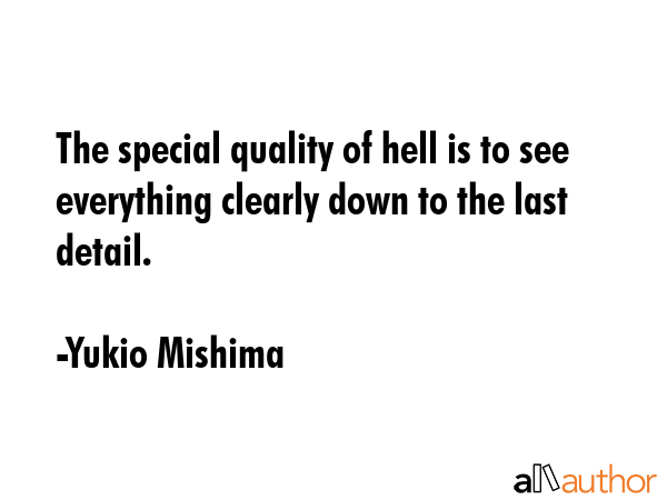 The special quality of hell is to see everything clearly down to the last detail. - Yukio Mishima Quote GIF