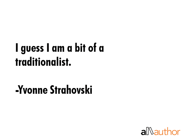 I guess I am a bit of a traditionalist. - Yvonne Strahovski Quote GIF