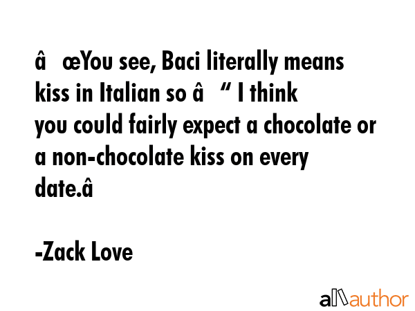“You see, Baci literally means kiss in Italian so – I think you could fairly expect a chocolate... - Zack Love Quote GIF