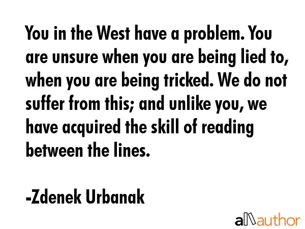 You in the West have a problem. You are unsure when you are being lied to, when you are being... - Zdenek Urbanak Quote GIF