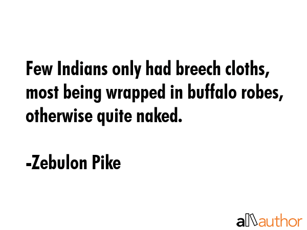 Few Indians only had breech cloths, most being wrapped in buffalo robes, otherwise quite naked. - Zebulon Pike Quote GIF