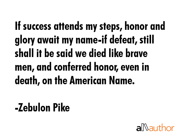 If success attends my steps, honor and glory await my name-if defeat, still shall it be said we... - Zebulon Pike Quote GIF