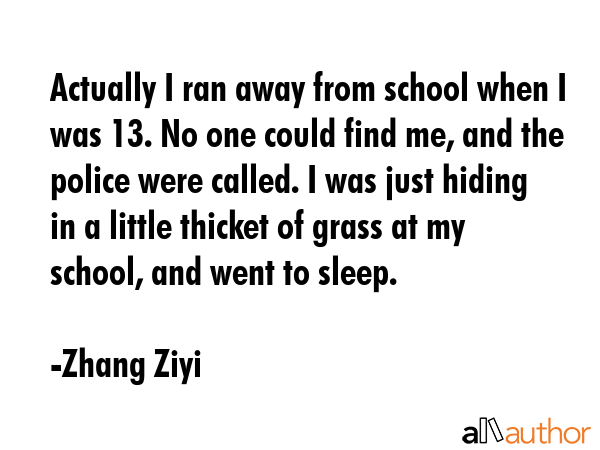 Actually I ran away from school when I was 13. No one could find me, and the police were called. I... - Zhang Ziyi Quote GIF