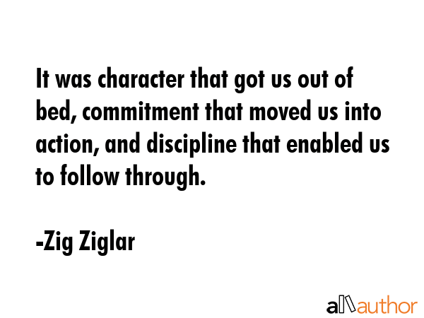 It was character that got us out of bed, commitment that moved us into action, and discipline that... - Zig Ziglar Quote GIF
