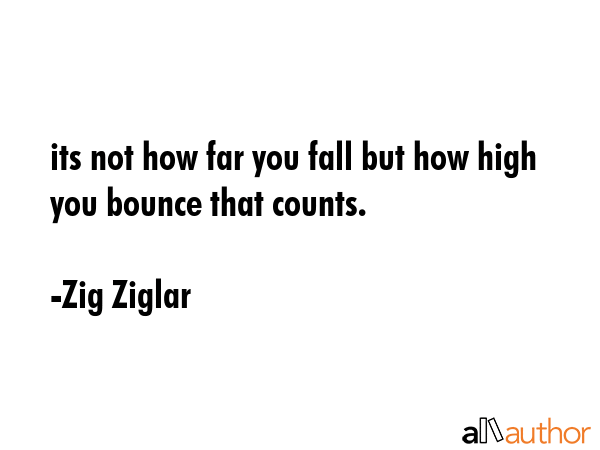 its not how far you fall but how high you bounce that counts. - Zig Ziglar Quote GIF