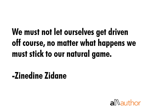 We must not let ourselves get driven off course, no matter what happens we must stick to our... - Zinedine Zidane Quote GIF