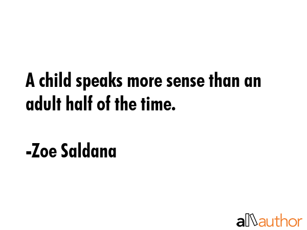 A child speaks more sense than an adult half of the time. - Zoe Saldana Quote GIF