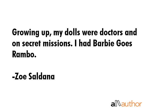 Growing up, my dolls were doctors and on secret missions. I had Barbie Goes Rambo. - Zoe Saldana Quote GIF