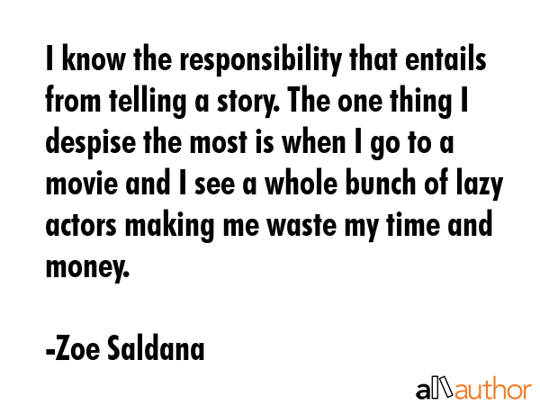 I know the responsibility that entails from telling a story. The one thing I despise the most is... - Zoe Saldana Quote GIF