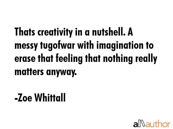 Thats creativity in a nutshell. A messy tugofwar with imagination to erase that feeling that... - Zoe Whittall Quote GIF