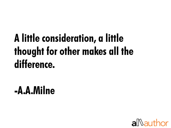 A little consideration, a little thought for other makes all the difference. - A.A.Milne Quote GIF