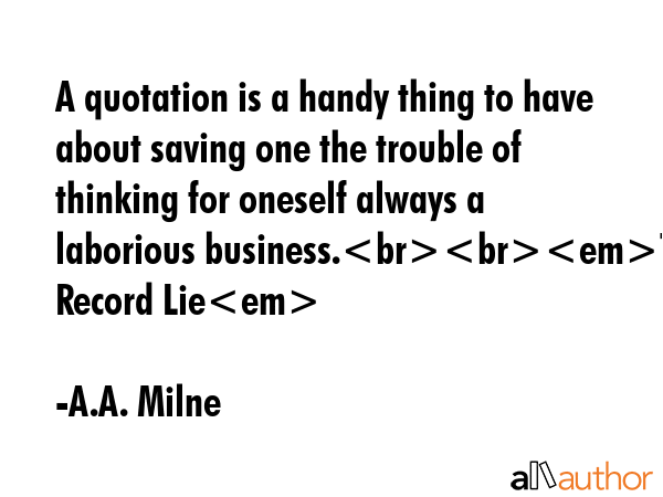 A quotation is a handy thing to have about saving one the trouble of thinking for oneself always a... - A.A. Milne Quote GIF