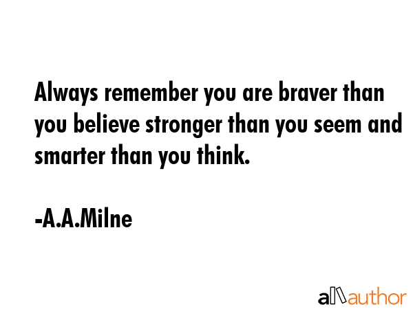 Always remember you are braver than you believe stronger than you seem and smarter than you think. - A.A.Milne Quote GIF