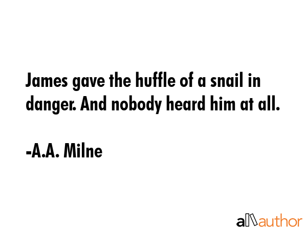 James gave the huffle of a snail in danger. And nobody heard him at all. - A.A. Milne Quote GIF