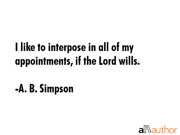 I like to interpose in all of my appointments, if the Lord wills. - A. B. Simpson Quote GIF