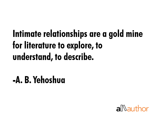 Intimate relationships are a gold mine for literature to explore, to understand, to describe. - A. B. Yehoshua Quote GIF
