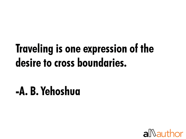 Traveling is one expression of the desire to cross boundaries. - A. B. Yehoshua Quote GIF