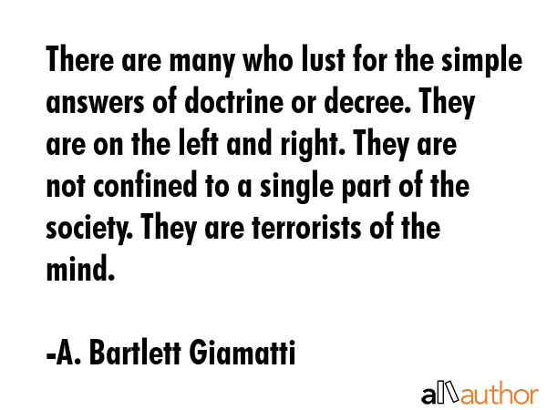 There are many who lust for the simple answers of doctrine or decree. They are on the left and... - A. Bartlett Giamatti Quote GIF