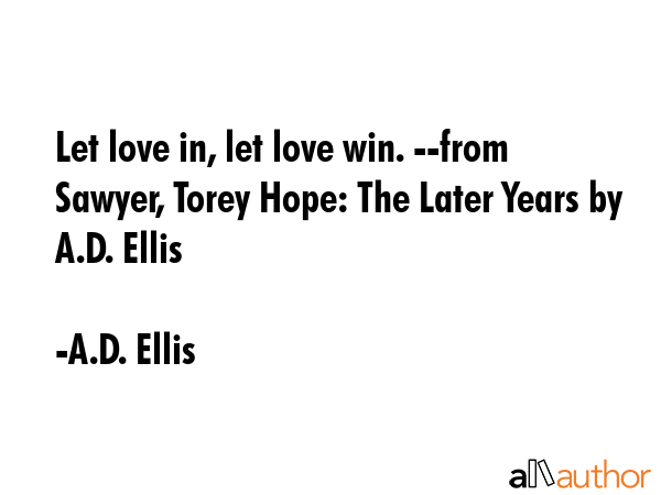 Let love in, let love win. --from Sawyer, Torey Hope: The Later Years by A.D. Ellis - A.D. Ellis Quote GIF