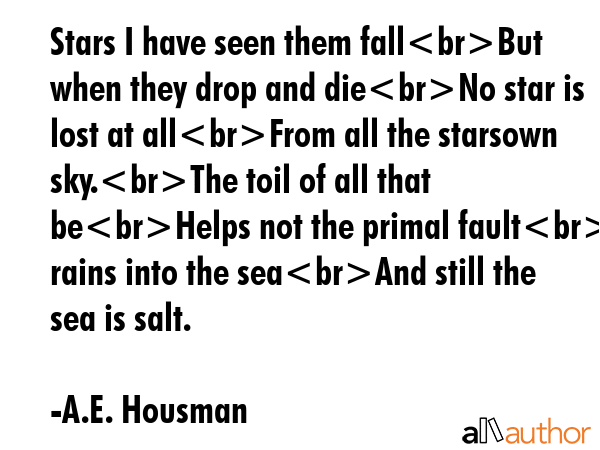 Stars I have seen them fallBut when they drop and dieNo star is lost at allFrom all the starsown... - A.E. Housman Quote GIF