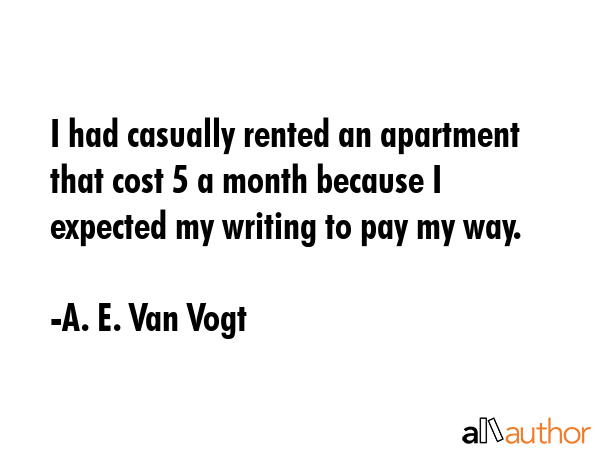 I had casually rented an apartment that cost $75 a month because I expected my writing to pay my... - A. E. Van Vogt Quote GIF