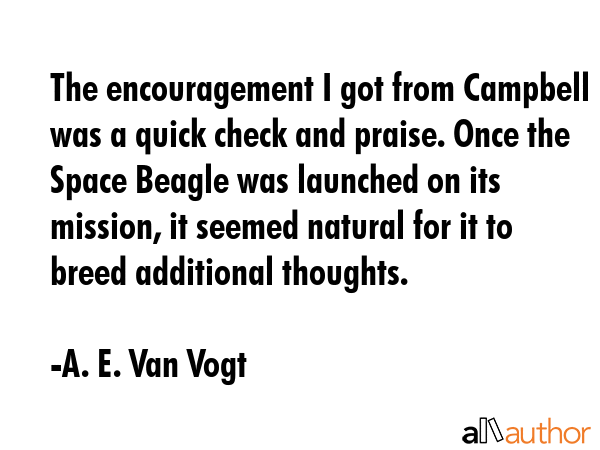 The encouragement I got from Campbell was a quick check and praise. Once the Space Beagle was... - A. E. Van Vogt Quote GIF
