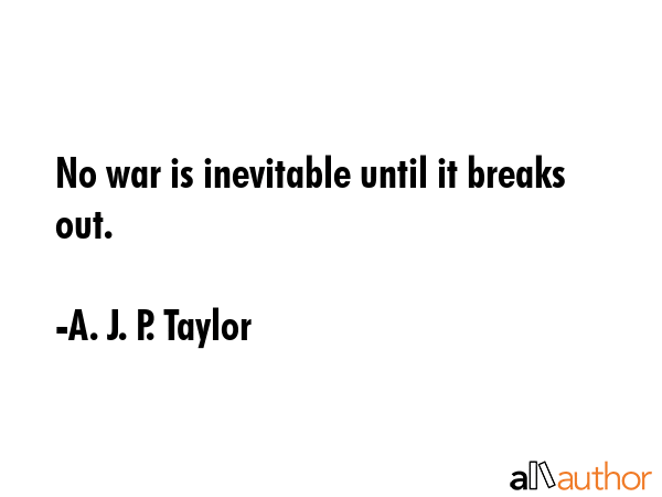 No war is inevitable until it breaks out. - A. J. P. Taylor Quote GIF