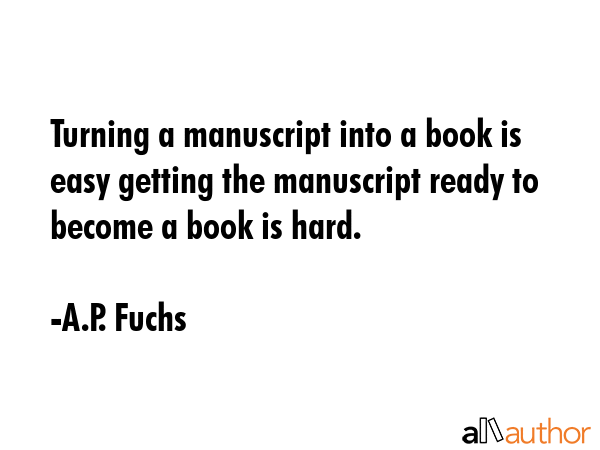 Turning a manuscript into a book is easy getting the manuscript ready to become a book is hard. - A.P. Fuchs Quote GIF