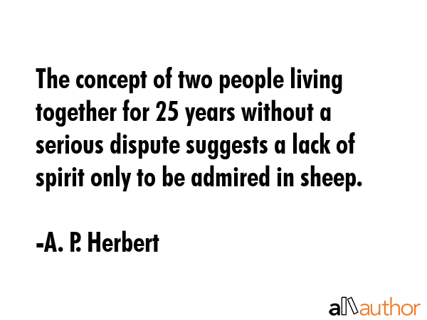 The concept of two people living together for 25 years without a serious dispute suggests a lack of... - A. P. Herbert Quote GIF