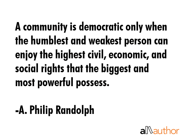 A community is democratic only when the humblest and weakest person can enjoy the highest civil,... - A. Philip Randolph Quote GIF