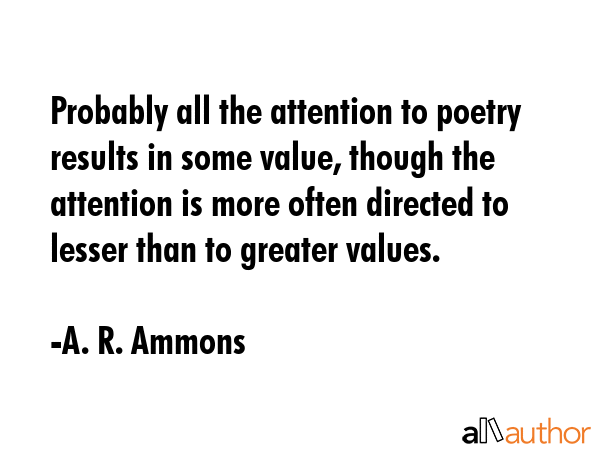 Probably all the attention to poetry results in some value, though the attention is more often... - A. R. Ammons Quote GIF