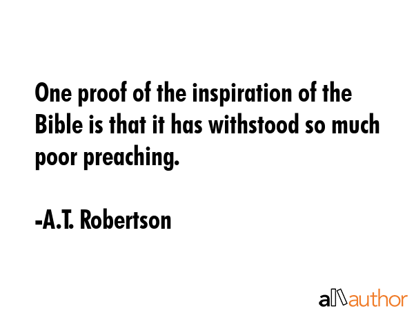 One proof of the inspiration of the Bible is that it has withstood so much poor preaching. - A.T. Robertson Quote GIF
