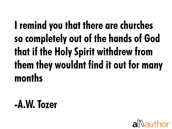 I remind you that there are churches so completely out of the hands of God that if the Holy Spirit... - A.W. Tozer Quote GIF