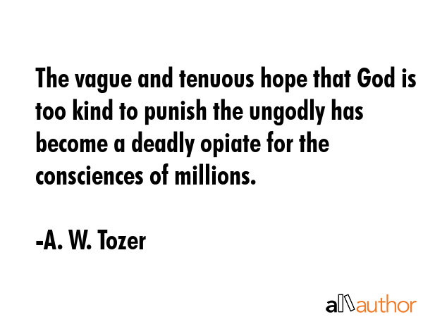 The vague and tenuous hope that God is too kind to punish the ungodly has become a deadly opiate... - A. W. Tozer Quote GIF