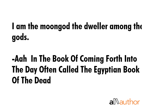 I am the moongod the dweller among the gods. - Aah  In The Book Of Coming Forth Into The Day Often Called The Egyptian Book Of The Dead Quote GIF