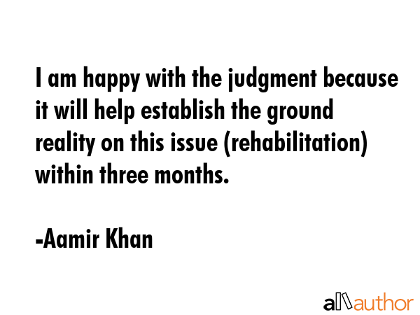 I am happy with the judgment because it will help establish the ground reality on this issue... - Aamir Khan Quote GIF