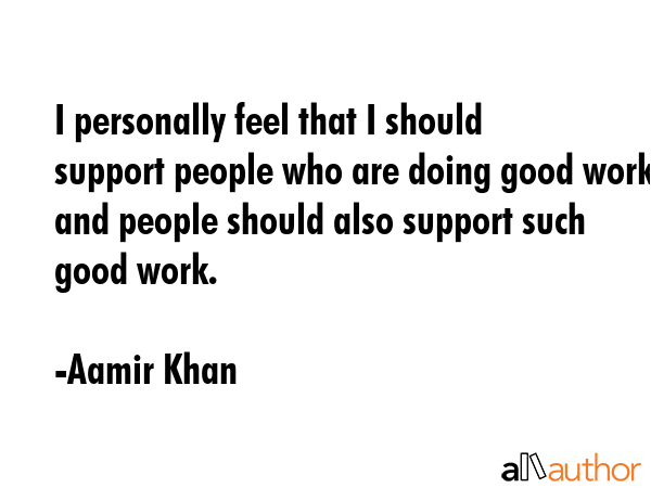 I personally feel that I should support people who are doing good work and people should also... - Aamir Khan Quote GIF